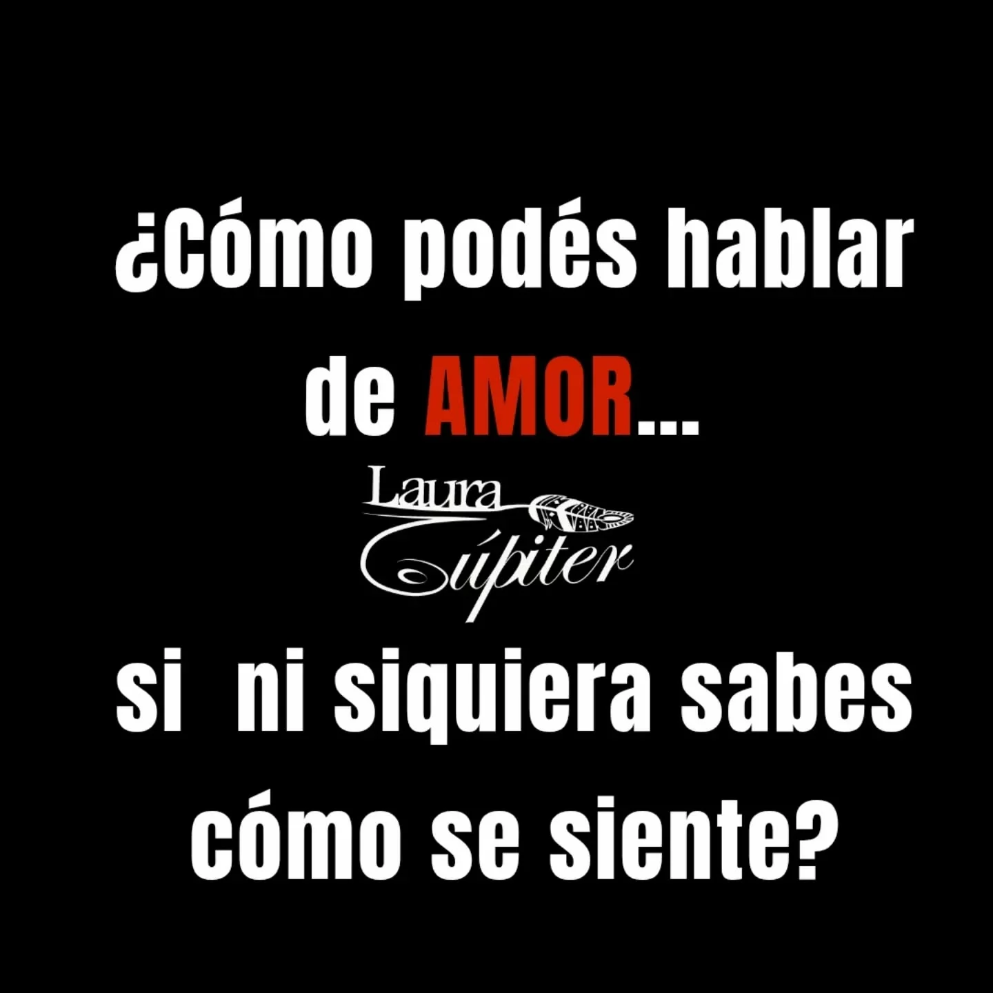 ¿Cómo podes hablar de amor si no sabes lo que se siente?