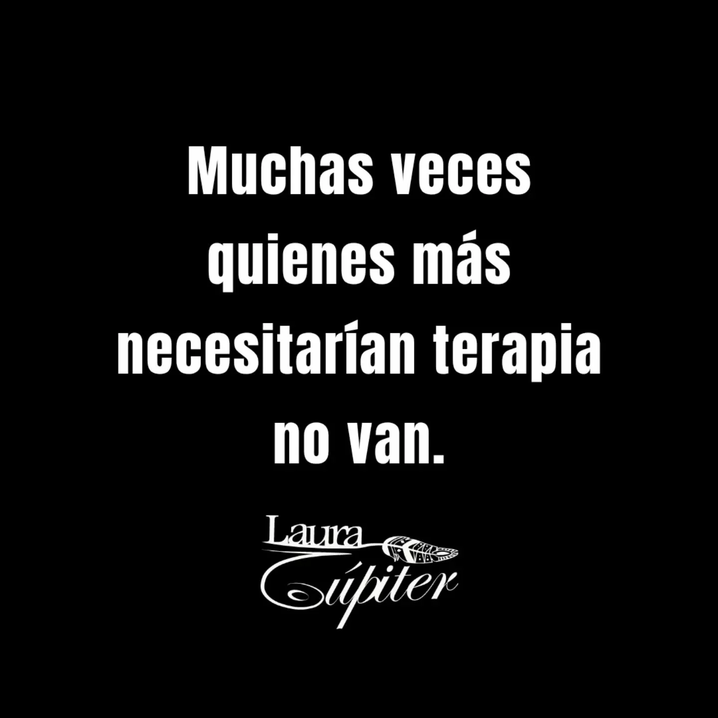 Muchas veces las personas que mas necesitan terapia son las que no van